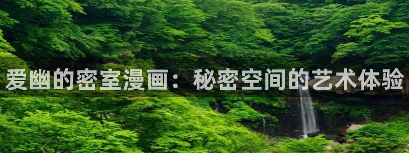 虫虫漫画免费漫画页面在线看漫画弹窗：爱幽的密室漫画：秘密空间的艺术体验