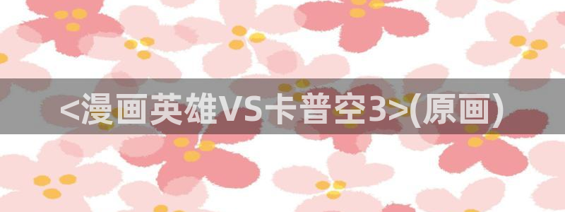 虫虫漫画网在线：<漫画英雄VS卡普空3>(原画)
