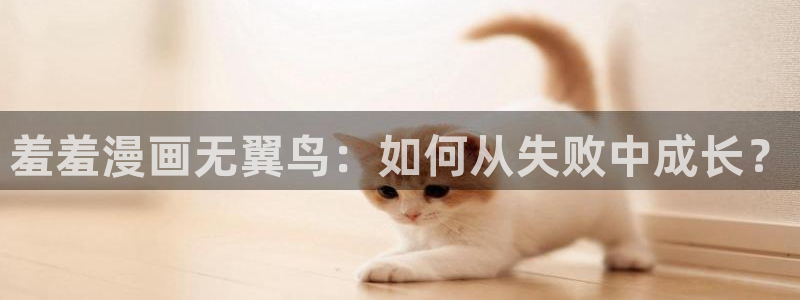 虫虫漫画免费漫画在线观看：羞羞漫画无翼鸟：如何从失败中成长？