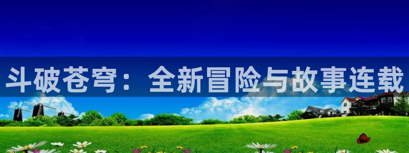 汗汗虫虫漫画：斗破苍穹：全新冒险与故事连载